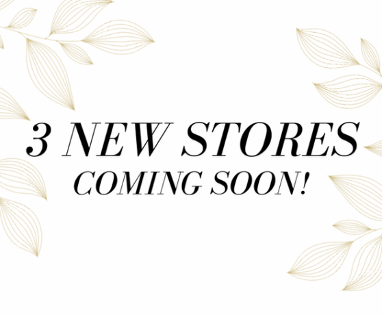 Three New Stores – Coming Soon!